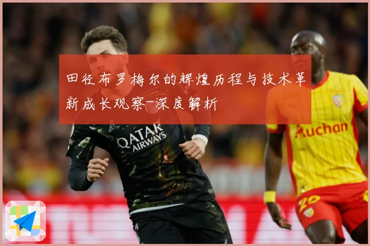 田径布罗梅尔的辉煌历程与技术革新成长观察-深度解析