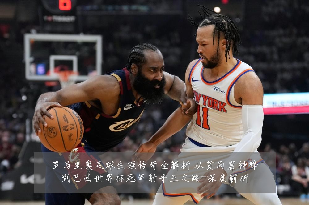 罗马里奥足球生涯传奇全解析 从贫民窟神锋到巴西世界杯冠军射手王之路-深度解析